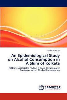 Paperback An Epidemiological Study on Alcohol Consumption in a Slum of Kolkata Book