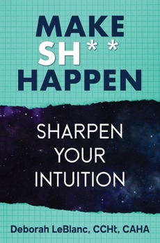 Paperback Make Sh*t Happen--Sharpen Your Intuition: Sharpen Your Intuition Book