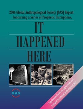 Paperback It Happened Here: 2006 Global Anthropological Society [GAS] Report Concerning a series of Prophetic Inscriptions. Supplemented with the Book