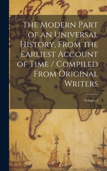 Hardcover The Modern Part of an Universal History, From the Earliest Account of Time / Compiled From Original Writers; Volume 1 Book