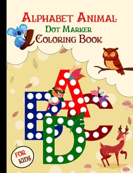 Paperback Alphabet Animal Dot Markers Coloring Book: Preschool book for toddlers to learn the alphabet by coloring beautiful animals - Dot markers activity book