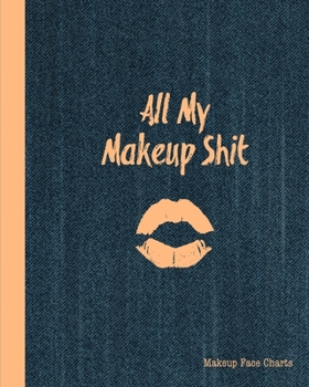 Paperback All My Makeup Shit Makeup Face Charts: Professional Makeup Artists Blank Workbook & Personal Practice Book