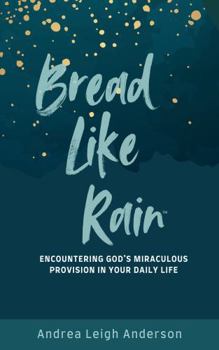 Bread Like Rain: Encountering God's Miraculous Provision in Your Daily Life