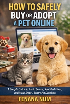 Paperback How to Safely Buy or Adopt a Pet Online: A Simple Guide to Avoid Scams, Spot Red Flags, and Make Smart, Secure Pet Decisions Book