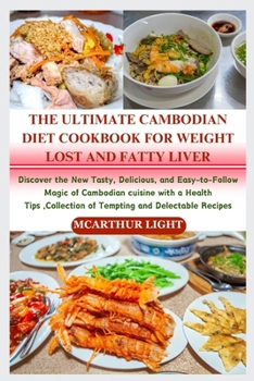 The Ultimate Cambodian Diet Cookbook for Weight Lost and Fatty Liver: Discover the New Tasty, Delicious, and Easy-to-Follow Magic of Cambodian cuisine