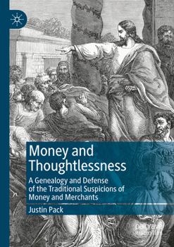 Paperback Money and Thoughtlessness: A Genealogy and Defense of the Traditional Suspicions of Money and Merchants Book