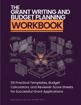 The Grant Writing and Budget Planning Workbook: 56 Practical Templates, Budget Calculators, and Reviewer Score Sheets for Successful Grant Applications