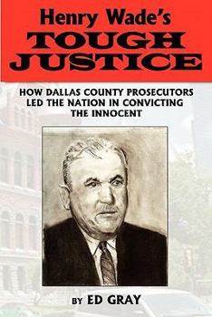 Paperback Henry Wade's Tough Justice: How Dallas County Prosecutors Led the Nation in Convicting the Innocent Book