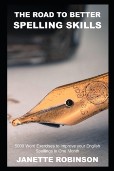 The Road to Better Spelling Skills: 5000 Word Exercises to Improve your English Spellings in One Month