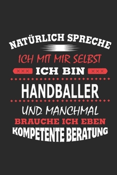 Natürlich spreche ich mit mir selbst Ich bin Handballer und manchmal brauche ich eben kompetente Beratung: Notizbuch mit 110 linierten Seiten, Nutzung ... Schild bzw. Poster möglich (German Edition)