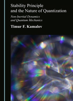 Hardcover Stability Principle and the Nature of Quantization: Non-Inertial Dynamics and Quantum Mechanics Book