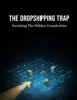 The Dropshipping Trap: Navigating The Hidden Complexities