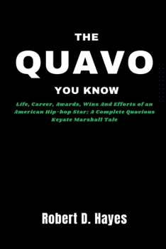 The Quavo You Know: Life, Career, Awards, Wins And Efforts of an American Hip-hop Star; A Complete Quavious Keyate Marshall Tale