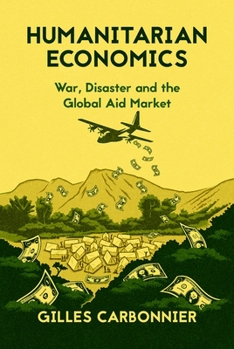 Hardcover Humanitarian Economics: War, Disaster, and the Global Aid Market Book