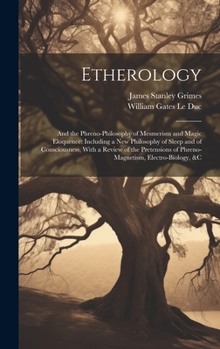 Hardcover Etherology: And the Phreno-Philosophy of Mesmerism and Magic Eloquence: Including a New Philosophy of Sleep and of Consciousness, Book