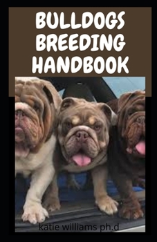 Paperback Bulldogs Breeding Handbook: Comprehensive Way To Train, Care And Breed Your Bulldog For Starters And Expert Book