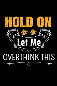 Paperback Hold On Let Me Overthink This: Blank Lined Journal: Perfect For Someone Who Overthink Everything. Book
