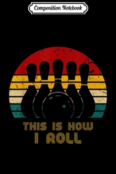 Composition Notebook: This Is How I Roll Bowling Retro Design Bowling  Journal/Notebook Blank Lined Ruled 6x9 100 Pages