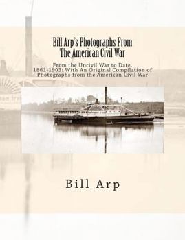 Paperback Bill Arp's Photographs From The American Civil War: From the Uncivil War to Date, 1861-1903: With An Original Compilation of Photographs from the Amer Book