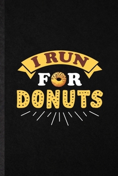 I Run for Donuts: Funny Blank Lined Notebook/ Journal For Cook Baker Chef, Doughnut Workout, Inspirational Saying Unique Special Birthday Gift Idea Cute Ruled 6x9 110 Pages