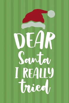 Dear Santa I Really Tried: Notebook Journal Composition Blank Lined Diary Notepad 120 Pages Paperback Green Paper Santa
