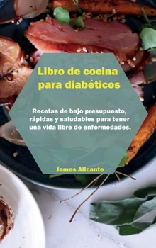 Hardcover Libro de cocina para diab?ticos: Recetas de bajo presupuesto, r?pidas y saludables para tener una vida libre de enfermedades. Recupere la confianza y [Spanish] Book