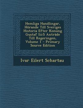 Paperback Hemliga Handlingar, Horande Till Sveriges Historia Efter Konung Gustaf III: S Antrade Till Regeringen, Volume 1 [Swedish] Book
