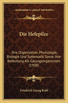 Paperback Die Hefepilze: Ihre Organisation, Physiologie, Biologie Und Systematik Sowie Ihre Bedeutung Als Garungsorganismen (1908) [German] Book