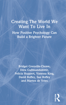 Hardcover Creating The World We Want To Live In: How Positive Psychology Can Build a Brighter Future Book