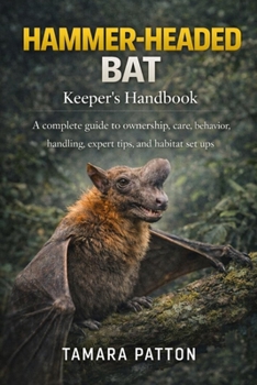 Paperback HAMMER-HEADED BAT Keeper's Handbook: A complete guide to ownership, care, behavior, handling, expert tips, and habitat set ups Book
