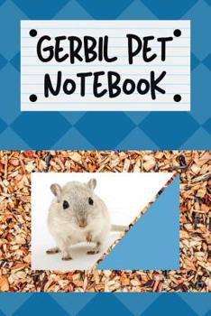 Gerbil Pet Notebook: Specially Designed Fun Kid-Friendly Daily Gerbil Log Book to Look After All Your Small Pet's Needs. Great For Recording Feeding, Water, Cleaning & Gerbil Activities with Personal 