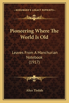 Paperback Pioneering Where The World Is Old: Leaves From A Manchurian Notebook (1917) Book