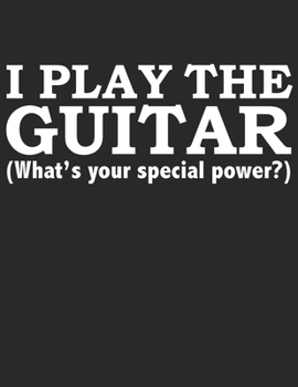 Paperback I play the Guitar What's your special power Guitar Tabs Tablature Guitarist Guitar Player Notebook: Guitar Tabs musical notebook for composing your mu Book