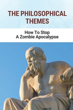 Paperback The Philosophical Themes: How To Stop A Zombie Apocalypse: List Of The Most Urgent Global Problems Book