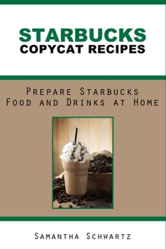 Paperback Starbucks Copycat Recipes: Prepare Starbucks Food and Drinks at Home Book