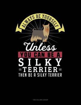 Paperback Always Be Yourself Unless You Can Be a Silky Terrier Then Be a Silky Terrier: Two Column Ledger Book