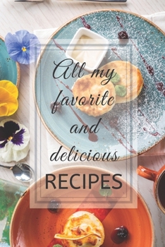 Paperback Recipe Book 6" x 9": A blank lined recipe notebook for your own recipes - Titled: " ALL MY FAVORITE AND DELICIOUS RECIPES " Book