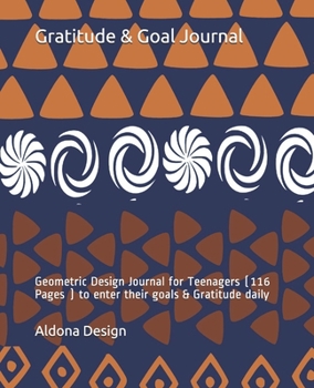 Gratitude & Goal Journal: Geometric Design Journal for Teenagers (116 Pages ) to enter their goals & Gratitude daily