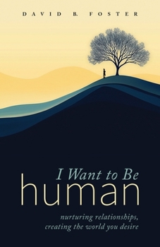 Paperback I Want to Be Human: Nurturing Relationships, Creating the World You Desire Book