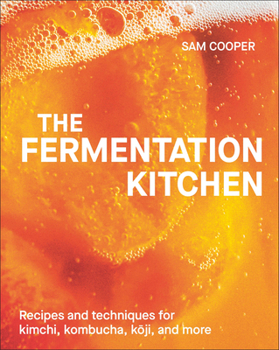 Hardcover The Fermentation Kitchen: Recipes and Techniques for Kimchi, Kombucha, Koji, and More. Book