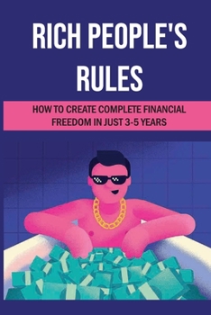 Paperback Rich People's Rules: How To Create Complete Financial Freedom In Just 3-5 Years: Create Financial Success And Wealth Book