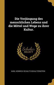 Hardcover Die Verjüngung des menschlichen Lebens und die Mittel und Wege zu ihrer Kultur. [German] Book