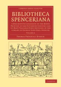 Paperback Bibliotheca Spenceriana: A Descriptive Catalogue of the Books Printed in the Fifteenth Century and of Many Valuable First Editions in the Libra Book