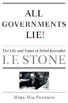 Hardcover All Governments Lie: The Life and Times of Rebel Journalist I. F. Stone Book