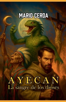 Vol. I La sangre de los dioses, Ayecan (Novelas: Civilizaciones Perdidas de México) (Spanish Edition)