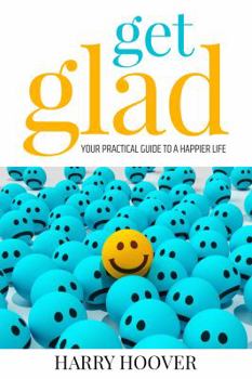 Paperback Get Glad: Your Practical Guide To A Happier Life Book