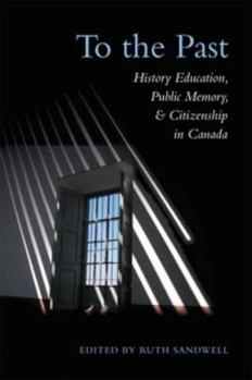 Paperback To the Past: History Education, Public Memory, and Citizenship in Canada Book