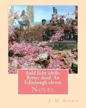 Auld Licht Idylls and Better Dead and An Edinburgh Eleven