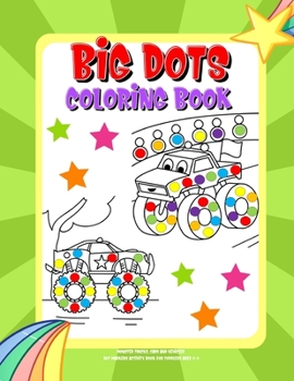 Paperback Big Dots Coloring Book Dot Markers Activity Book For Toddlers Ages 2-4: Paint Dauber Coloring Monster Trucks, Cars and Vehicles Book