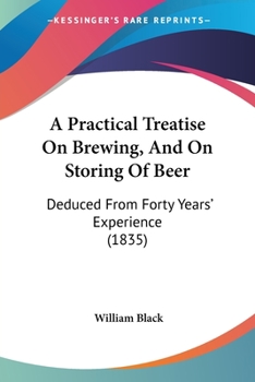 Paperback A Practical Treatise On Brewing, And On Storing Of Beer: Deduced From Forty Years' Experience (1835) Book